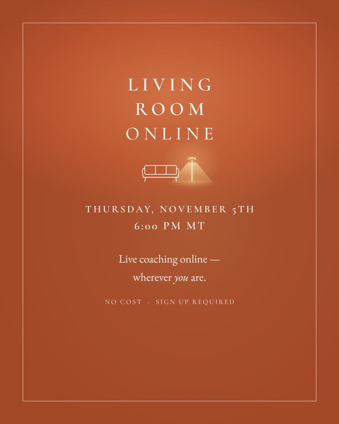 Living Room Online. Thursday, November 5th, 6:00 PM MT. Live coaching online, wherever you are. No cost, sign up required.